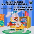 J’aime garder ma chambre propre I Love to Keep My Room Clean | Shelley Admont ; S.A. Publishing | 