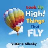 Look Up High! Things that Fly - Victoria Allenby - 9781772782905