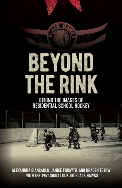 Beyond the Rink, Behind the Image, Alexandra Giancarlo ; Janice Forsyth ; Braden Te Hiwi - Paperback - 9781772841060