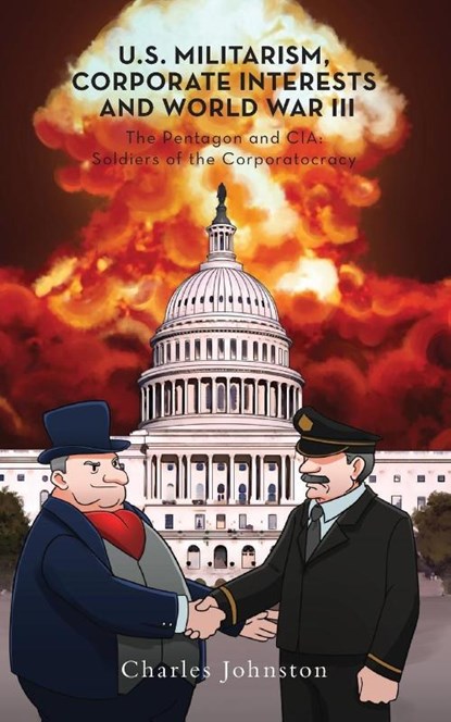 U.S. Militarism, Corporate Interests and World War III, Charles Johnston - Paperback - 9781773024202