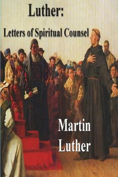 Luther: Letters of Spiritual Counsel, Martin Luther - Paperback - 9781773236933