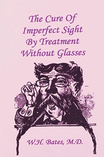 The Cure of Imperfect Sight by Treatment Without Glasses, William Horatio Bates - Paperback - 9781773237817