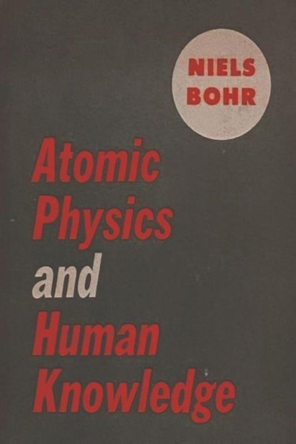 Atomic Physics and Human Knowledge, Niels Bohr - Paperback - 9781773238579