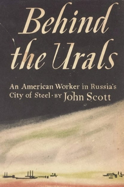 Behind the Urals: An American Worker in Russia's City of Steel, John Scott - Paperback - 9781773238593