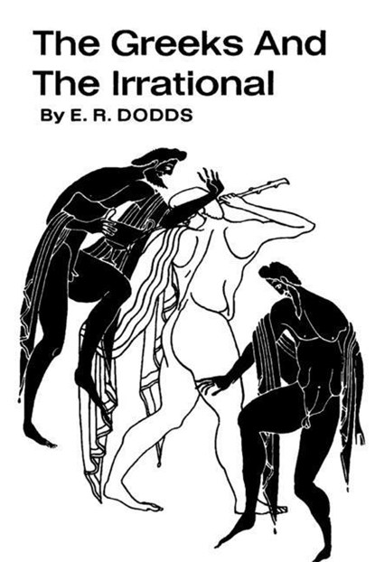 GREEKS & THE IRRATIONAL, E. R. Dodds - Paperback - 9781773239187