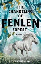 The Changeling of Fenlen Forest | Katherine Magyarody | 