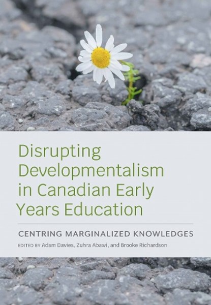 Disrupting Developmentalism in Canadian Early Years Education, Adam Davies ; Zuhra Abawi ; Brooke Richardson - Paperback - 9781773385075