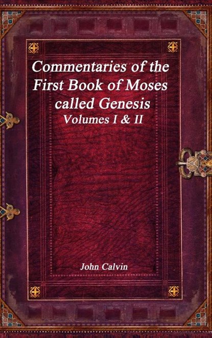 Commentaries of the First Book of Moses called Genesis, John Calvin - Gebonden - 9781773562254