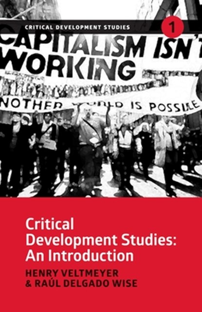 Critical Development Studies, Henry (Research Professor in Development Studies Universidad de Autonoma de Zacatecas Mexico Professor Emeritus in International Development Studies at Saint Mary's University Canada) Veltmeyer ; Raul (Saint Mary's University) Delgado Wise - Paperback - 9781773630502