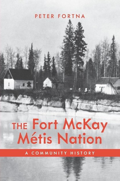The Fort McKay Metis Nation, Peter Fortna - Paperback - 9781773855929