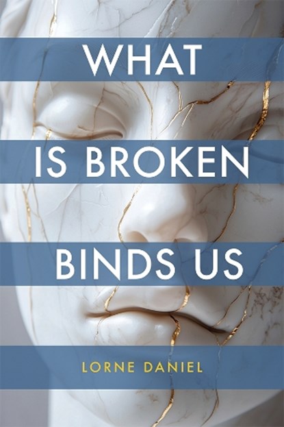 What Is Broken Binds Us, Lorne Daniel - Gebonden - 9781773856384