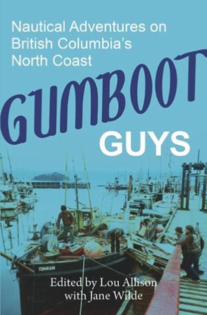 Gumboot Guys: Nautical Adventures on British Columbia's North Coast, Jane Wilde - Paperback - 9781773861180