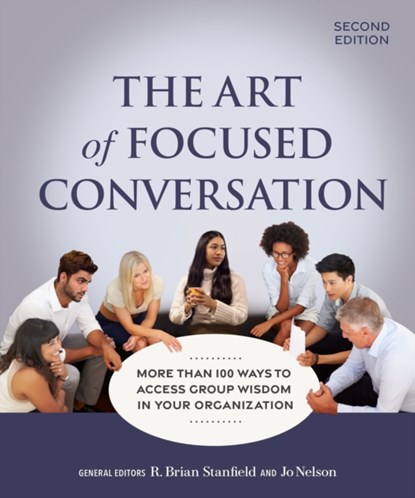 The Art of Focused Conversation, Second Edition, R. Brian Stanfield ; Jo Nelson - Paperback - 9781774060124