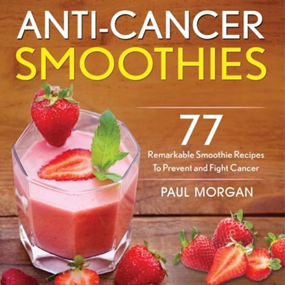 Anti-Cancer Smoothies, Paul Morgan - Paperback - 9781774340165