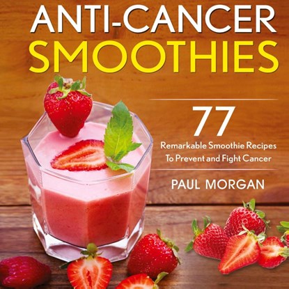 Anti-Cancer Smoothies, Paul Morgan - Gebonden - 9781774340172