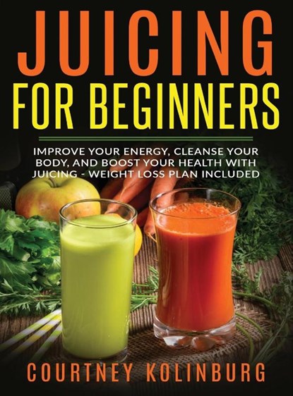 Juicing for Beginners, Courtney Kolinburg - Gebonden - 9781774340554