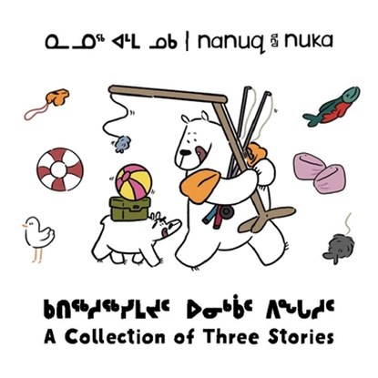 Nanuq and Nuka: A Collection of Three Stories, Ali Hinch - Paperback - 9781774504598
