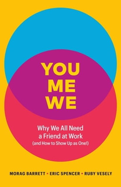 You, Me, We: Why We All Need a Friend at Work (and How to Show Up As One!), Morag Barrett ; Eric Spencer ; Ruby Vesely - Ebook - 9781774582046