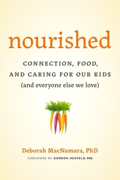 Nourished: Connection, Food, and Caring for Our Kids (And Everyone Else We Love), Deborah MacNamara, PhD - Ebook - 9781774582565
