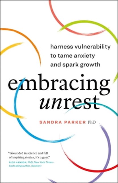 Embracing Unrest: Harness Vulnerability to Tame Anxiety and Spark Growth, Dr. Sandra Parker - Ebook - 9781774582824