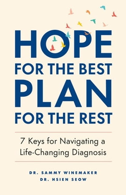 Hope for the Best, Plan for the Rest: 7 Keys for Navigating a Life-Changing Diagnosis, Hsien Seow ; Sammy Winemaker - Ebook - 9781774582978