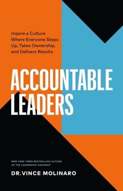 Accountable Leaders: Inspire a Culture Where Everyone Steps Up, Takes Ownership, and Delivers Results, Vince Molinaro - Ebook - 9781774584347