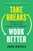 Take Breaks, Work Better, John Briggs - Paperback - 9781774588048