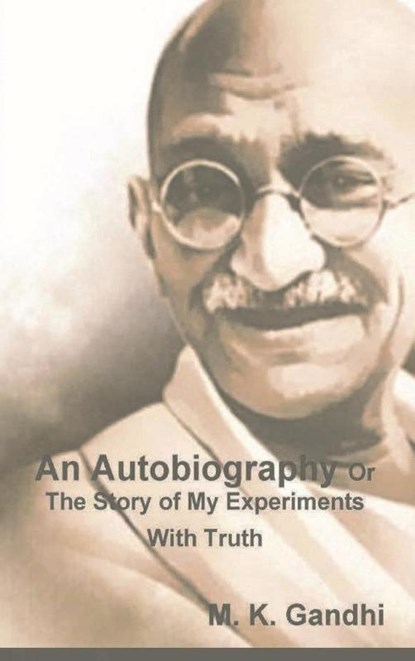An Autobiography Or The Story of My Experiments With Truth, M K Gandhi - Gebonden - 9781774641491