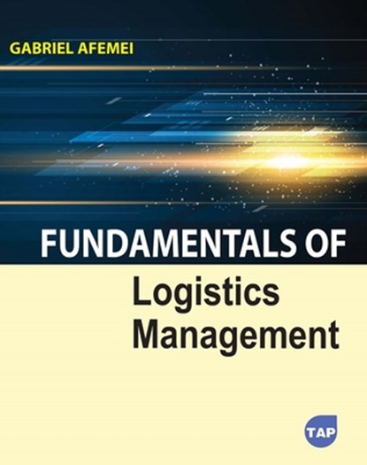 Fundamentals of Logistics Management, Gabriel Afemei - Paperback - 9781774697221