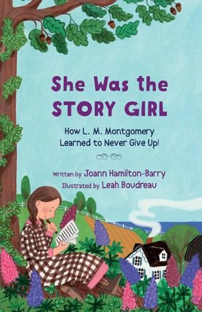 She Was the Story Girl: How L. M. Montgomery Learned to Never Give Up!, Joann Hamilton-Barry - Paperback - 9781774715017