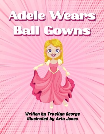 Adele Wears Ball Gowns, Tracilyn George - Paperback - 9781774759257