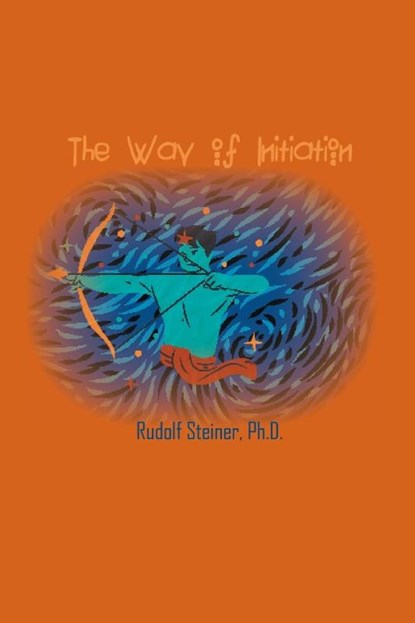 The Way of Initiation, Rudolf Steiner - Paperback - 9781774815502