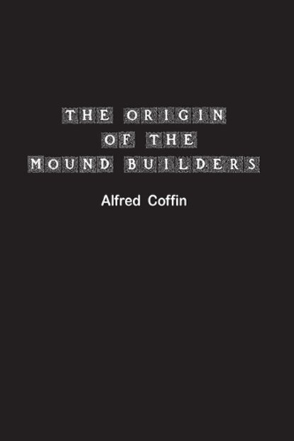 The Origin of the Mound Builders, Alfred Coffin - Paperback - 9781774819197