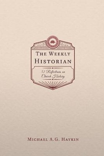 The Weekly Historian, HAYKIN,  Michael A G - Paperback - 9781774840467