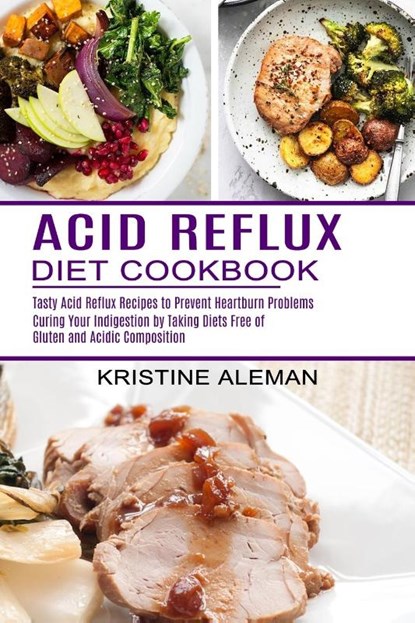 Acid Reflux Diet Cookbook, Kristine Aleman - Paperback - 9781774850053