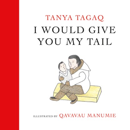 I Would Give You My Tail, Tanya Tagaq ; Qavavau Manumie - Gebonden - 9781774880579