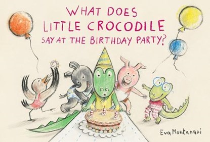 What Does Little Crocodile Say At the Birthday Party?, Eva Montanari - Gebonden - 9781774881576