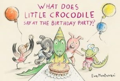What Does Little Crocodile Say At the Birthday Party?, Eva Montanari - Ebook - 9781774881583