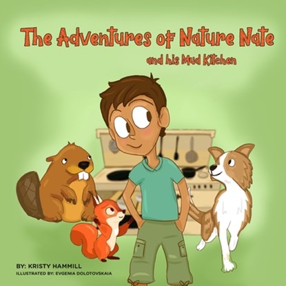 The Adventures of Nature Nate and his Mud Kitchen: Holistic Thinking Kids, Evgenia Dolotovskiaia - Paperback - 9781775163886