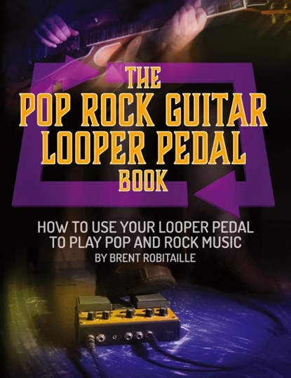 The Pop Rock Guitar Looper Pedal Book, Brent C Robitaille - Paperback - 9781775193760