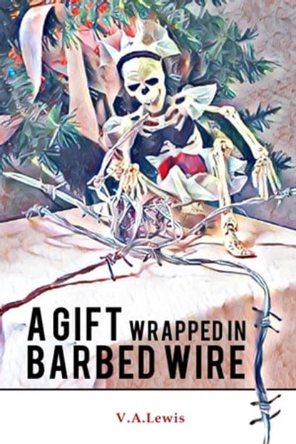 A Gift Wrapped in Barbed Wire, V.A. Lewis - Ebook - 9781775202806