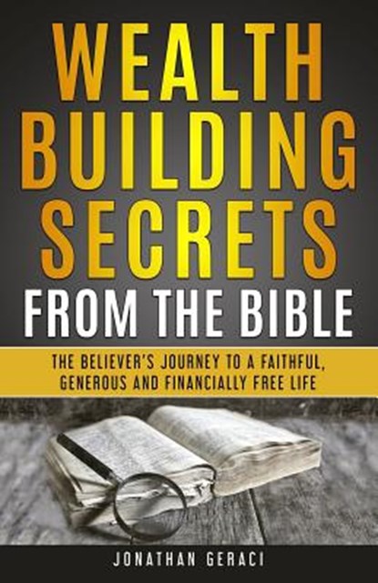 Wealth Building Secrets from the Bible: The Believer's Journey to a Faithful, Generous, and Financially Free Life, Jonathan Geraci - Paperback - 9781775230908