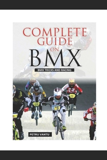 Complete Guide on BMX, Petru Vantu - Paperback - 9781775240808