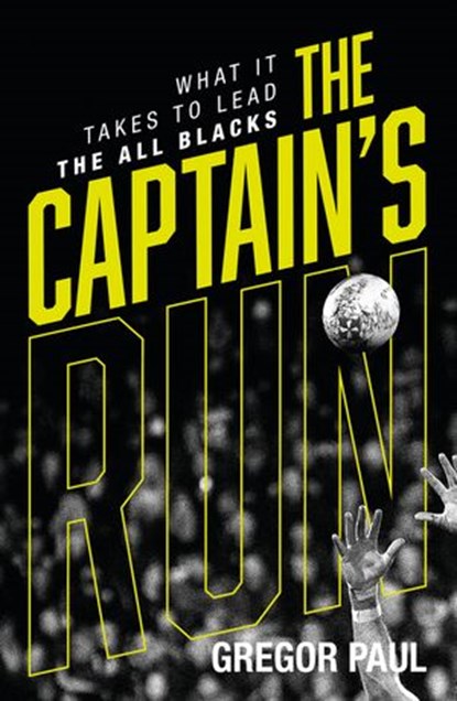 The Captain's Run: What it Takes to Lead the All Blacks, Gregor Paul - Ebook - 9781775491958