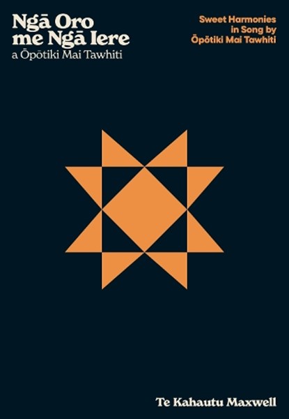 Nga Oro me Nga Iere a Opotiki Mai Tawhiti – Sweet Harmonies in Song by Opotiki Mai Tawhi, Dr Te Kahautu Maxell - Paperback - 9781775508366