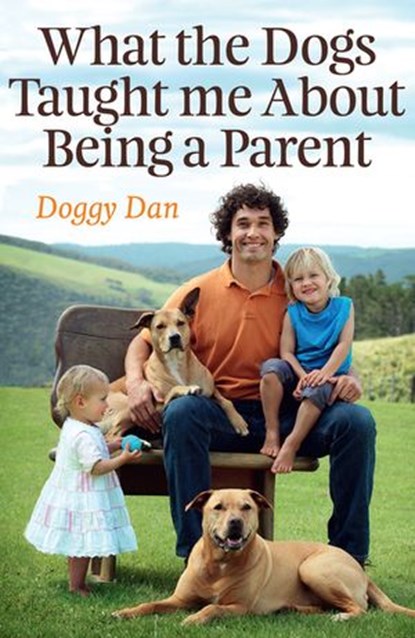 What the Dogs Taught Me About Being a Parent, Doggy Dan - Ebook - 9781775533139