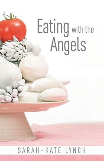 Eating With The Angels, Sarah-Kate Lynch - Ebook - 9781775533658