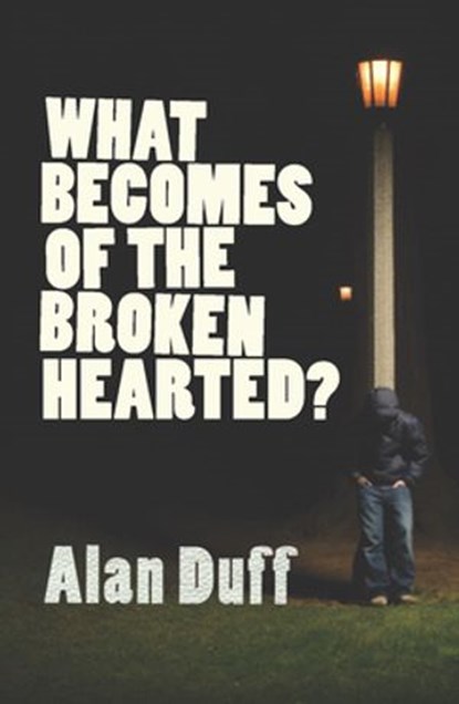 What Becomes of the Broken Hearted?, Alan Duff - Ebook - 9781775535621