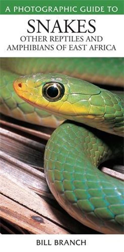 Photographic Guide to Snakes, Other Reptiles and Amphibians of East Africa, Bill Branch - Paperback - 9781775841654