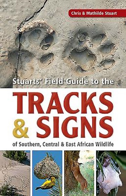 Stuarts’ Field Guide to the Tracks and Signs of Southern, Central and East African Wildlife, Chris Stuart ; Mathilde Stuart - Paperback - 9781775846925